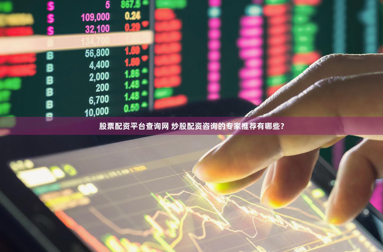 股票配资平台查询网 炒股配资咨询的专家推荐有哪些？