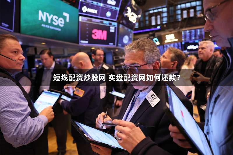 短线配资炒股网 实盘配资网如何还款？