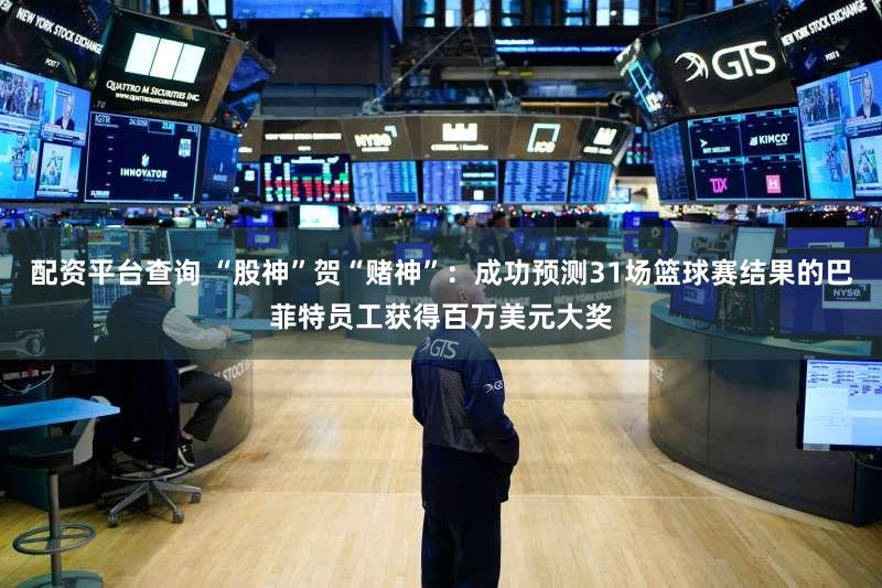 配资平台查询 “股神”贺“赌神”：成功预测31场篮球赛结果的巴菲特员工获得百万美元大奖