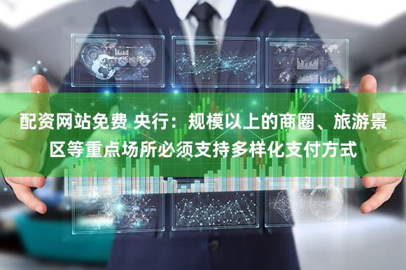 配资网站免费 央行：规模以上的商圈、旅游景区等重点场所必须支持多样化支付方式