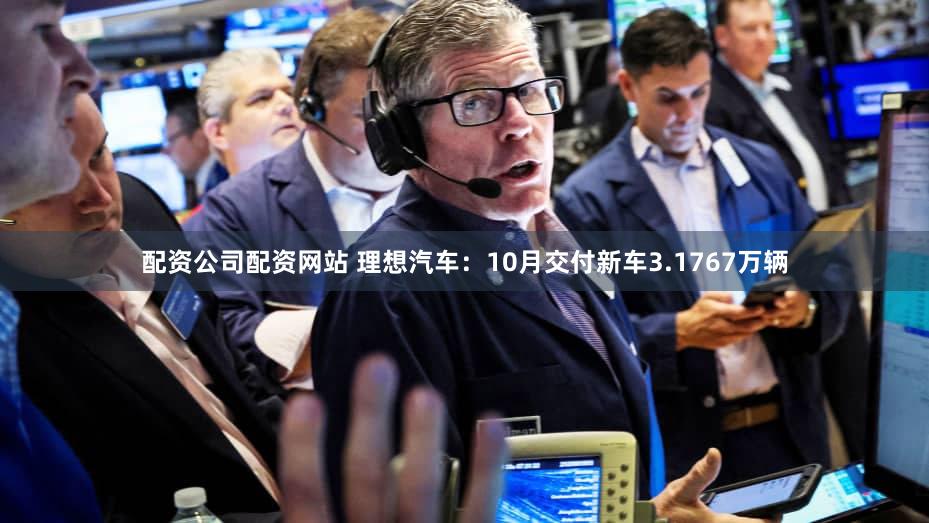 配资公司配资网站 理想汽车：10月交付新车3.1767万辆