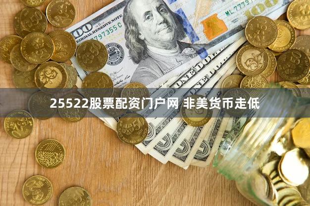 25522股票配资门户网 非美货币走低