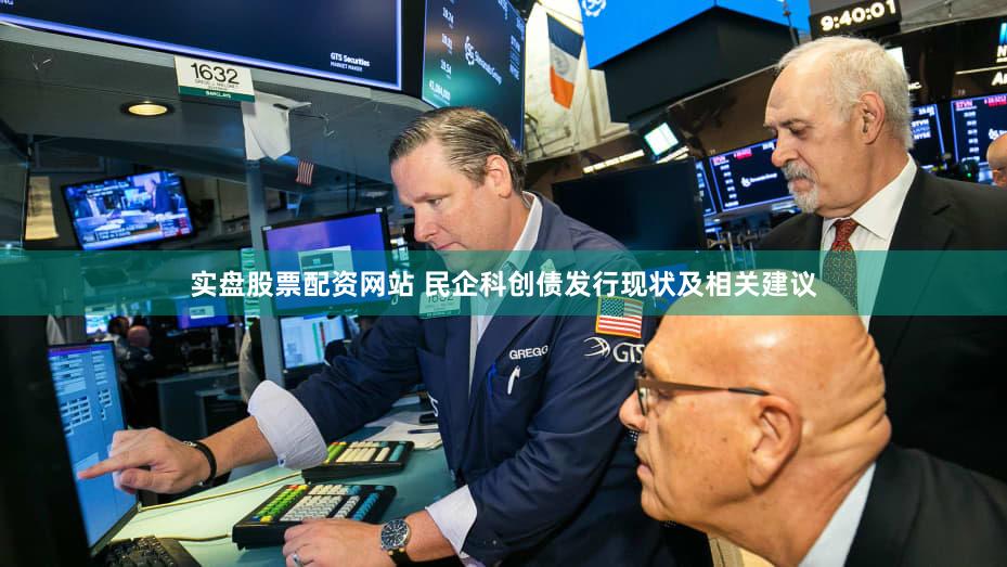 实盘股票配资网站 民企科创债发行现状及相关建议