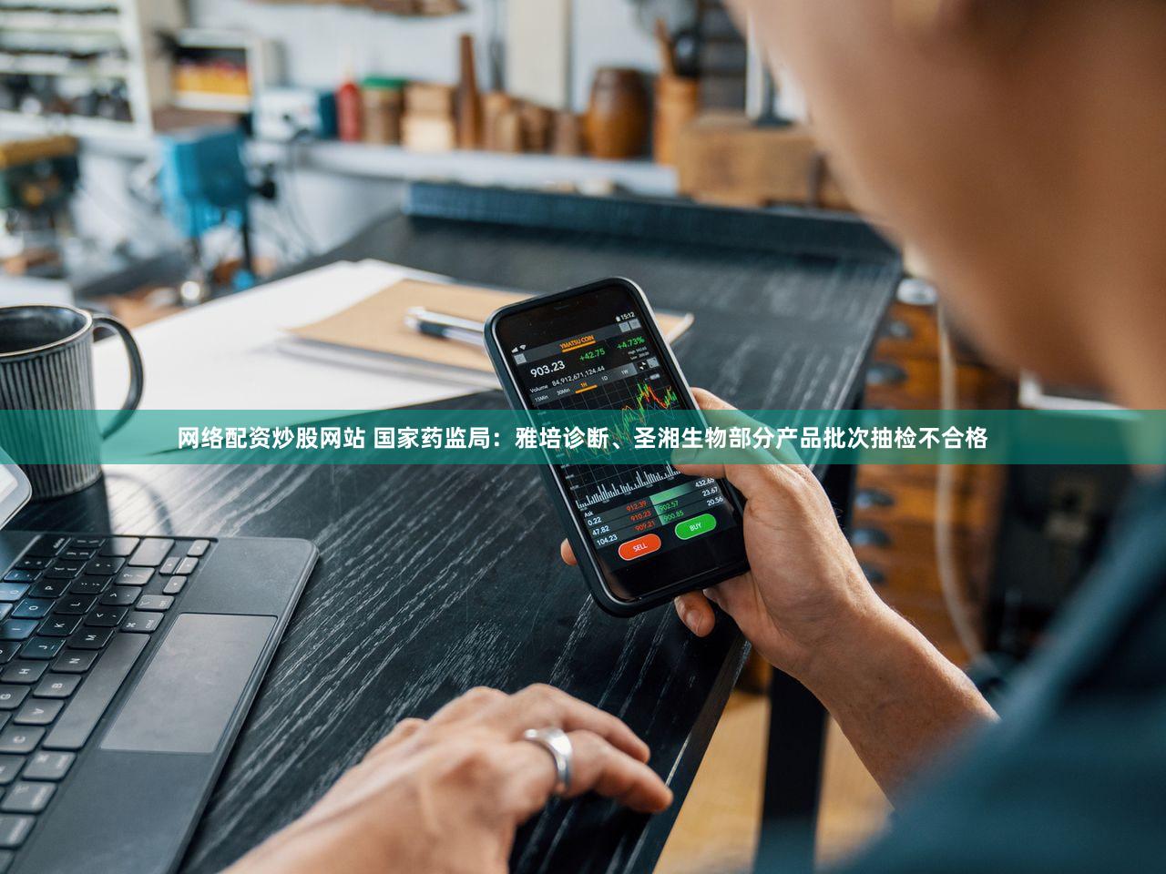 网络配资炒股网站 国家药监局：雅培诊断、圣湘生物部分产品批次抽检不合格