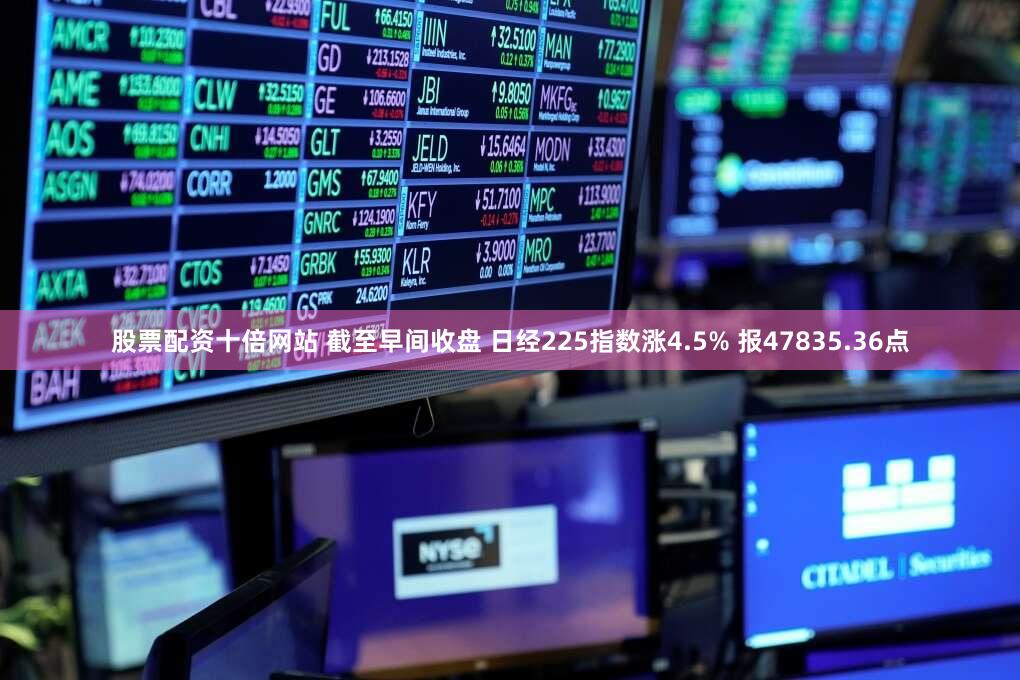 股票配资十倍网站 截至早间收盘 日经225指数涨4.5% 报47835.36点