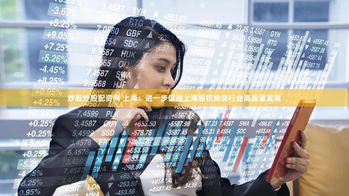 炒股炒股配资网 上海:进一步促进上海股权投资行业高质量发展