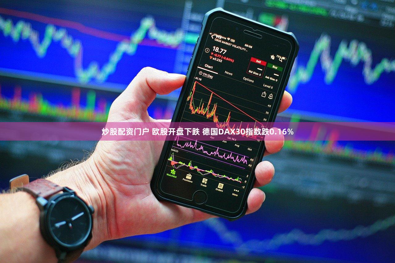 炒股配资门户 欧股开盘下跌 德国DAX30指数跌0.16%